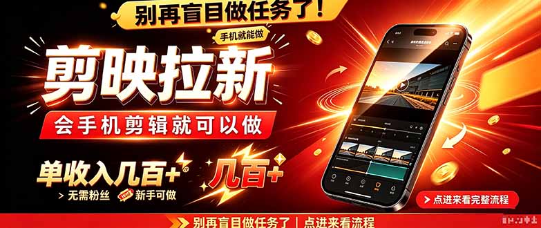 (21142期)剪映拉新会手机剪辑就可以做,无需粉丝,单收入几百+